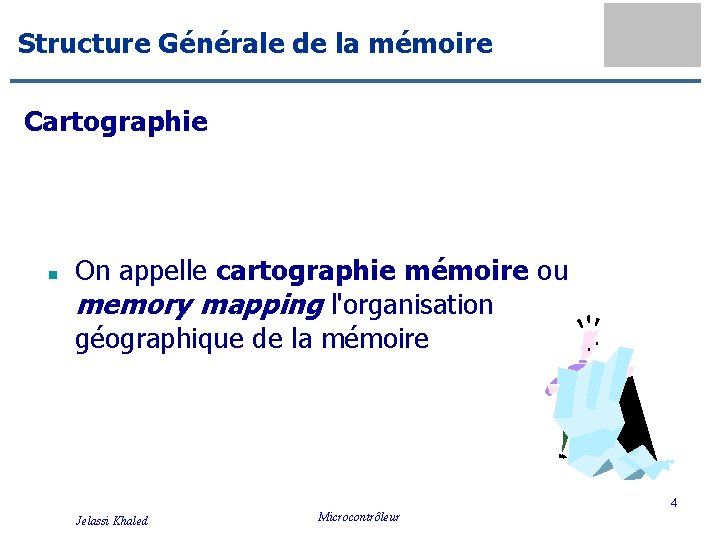 Structure Générale de la mémoire Cartographie n On appelle cartographie mémoire ou memory mapping