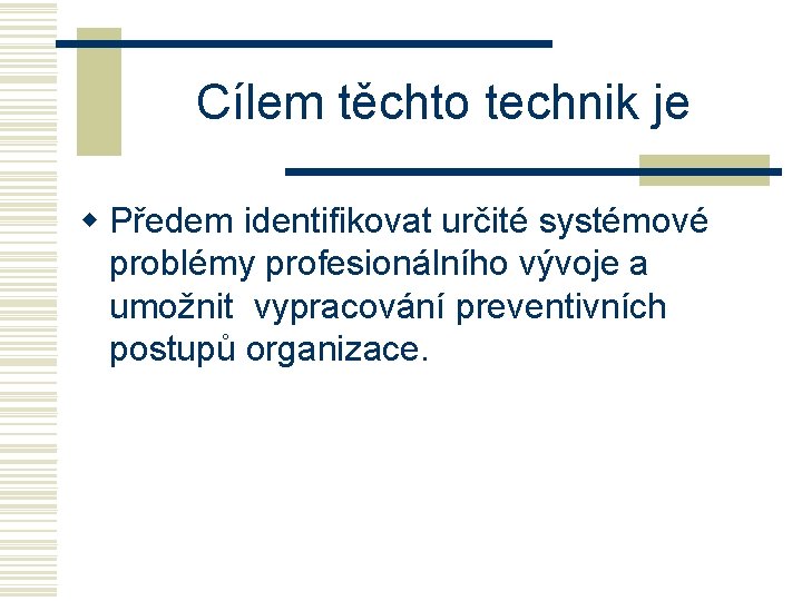 Cílem těchto technik je w Předem identifikovat určité systémové problémy profesionálního vývoje a umožnit