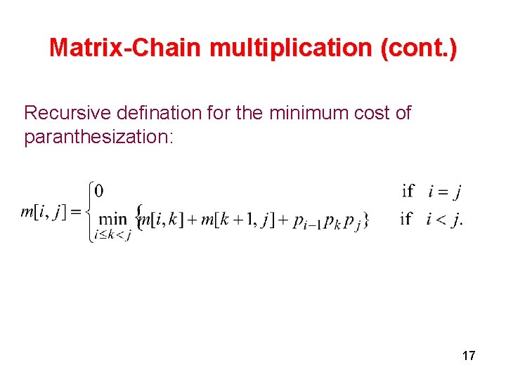 Matrix-Chain multiplication (cont. ) Recursive defination for the minimum cost of paranthesization: 17 