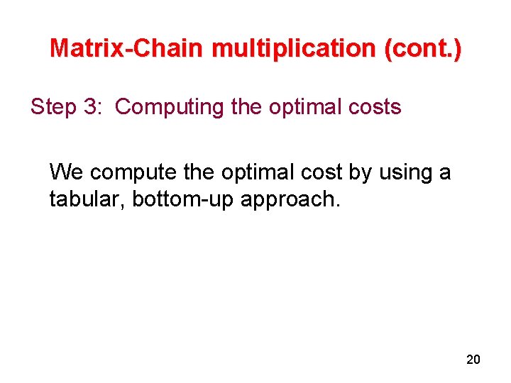 Matrix-Chain multiplication (cont. ) Step 3: Computing the optimal costs We compute the optimal