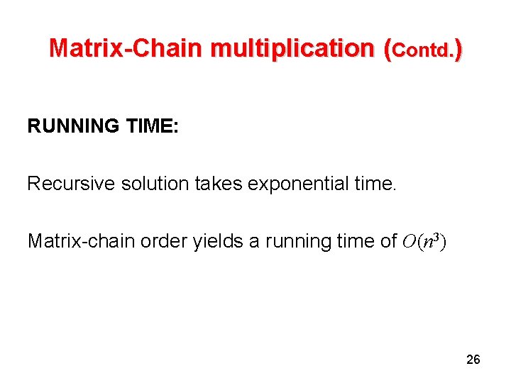 Matrix-Chain multiplication (Contd. ) RUNNING TIME: Recursive solution takes exponential time. Matrix-chain order yields