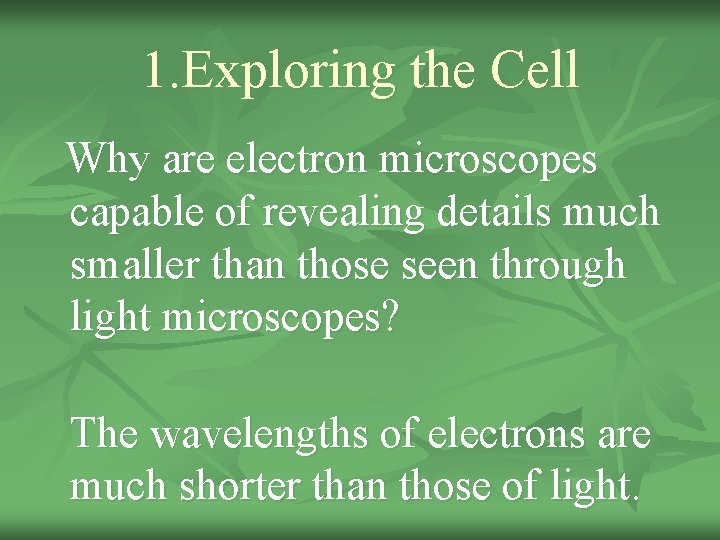 1. Exploring the Cell Why are electron microscopes capable of revealing details much smaller