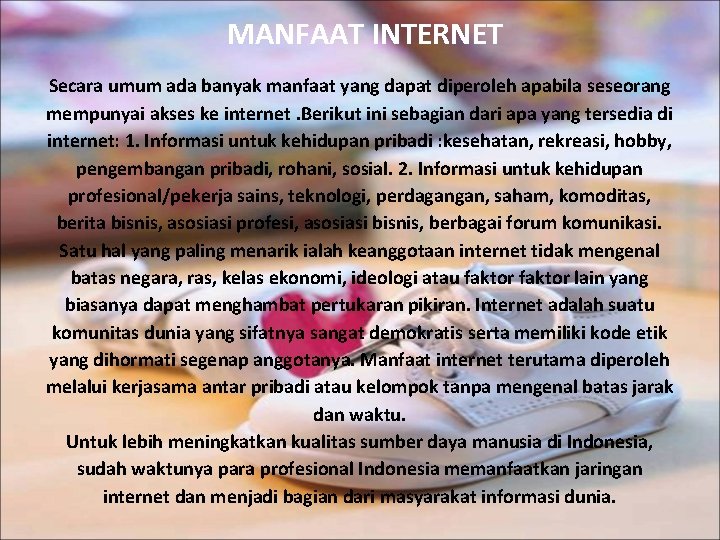 MANFAAT INTERNET Secara umum ada banyak manfaat yang dapat diperoleh apabila seseorang mempunyai akses