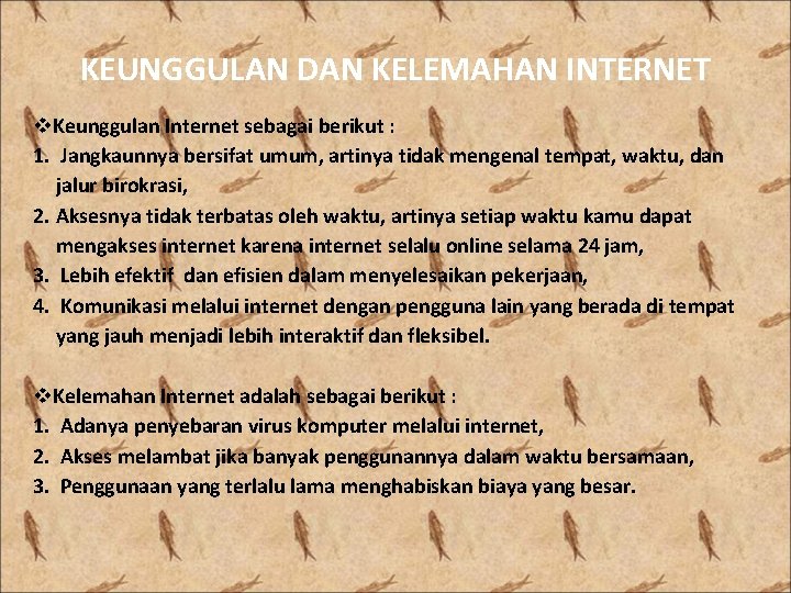 KEUNGGULAN DAN KELEMAHAN INTERNET v. Keunggulan Internet sebagai berikut : 1. Jangkaunnya bersifat umum,