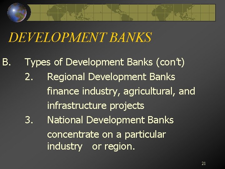 DEVELOPMENT BANKS B. Types of Development Banks (con’t) 2. Regional Development Banks finance industry,