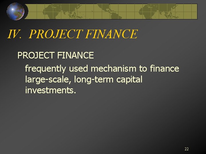 IV. PROJECT FINANCE frequently used mechanism to finance large-scale, long-term capital investments. 22 