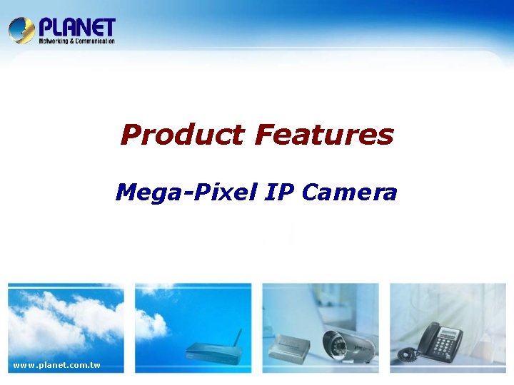 Product Features Mega-Pixel IP Camera www. planet. com. tw 