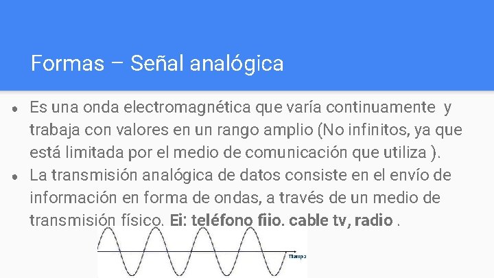 Formas – Señal analógica ● ● Es una onda electromagnética que varía continuamente y