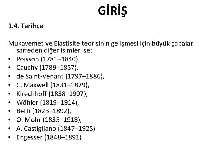 GİRİŞ 1. 4. Tarihçe Mukavemet ve Elastisite teorisinin gelişmesi için büyük çabalar sarfeden diğer GİRİŞ 1. 4. Tarihçe Mukavemet ve Elastisite teorisinin gelişmesi için büyük çabalar sarfeden diğer