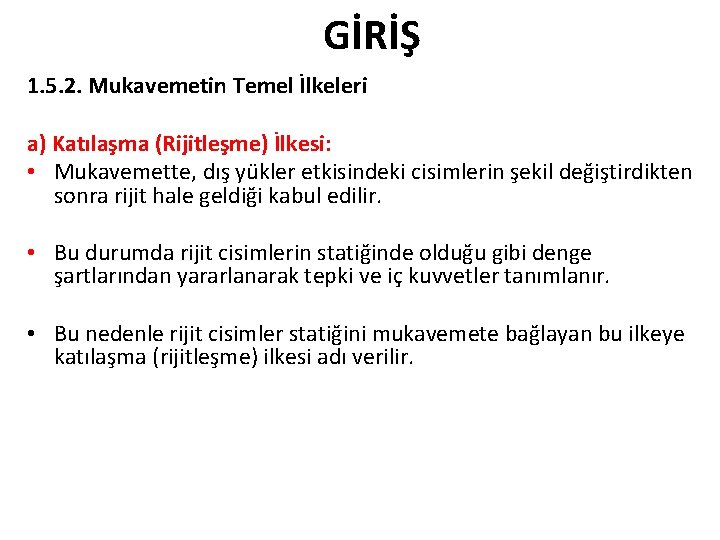GİRİŞ 1. 5. 2. Mukavemetin Temel İlkeleri a) Katılaşma (Rijitleşme) İlkesi: • Mukavemette, dış GİRİŞ 1. 5. 2. Mukavemetin Temel İlkeleri a) Katılaşma (Rijitleşme) İlkesi: • Mukavemette, dış