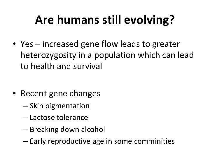 Are humans still evolving? • Yes – increased gene flow leads to greater heterozygosity