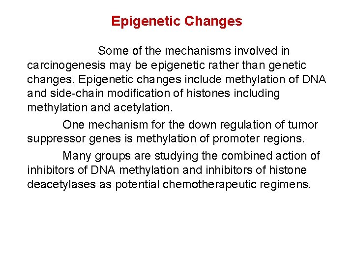 Epigenetic Changes Some of the mechanisms involved in carcinogenesis may be epigenetic rather than