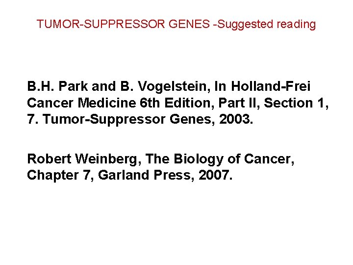 TUMOR-SUPPRESSOR GENES -Suggested reading B. H. Park and B. Vogelstein, In Holland-Frei Cancer Medicine