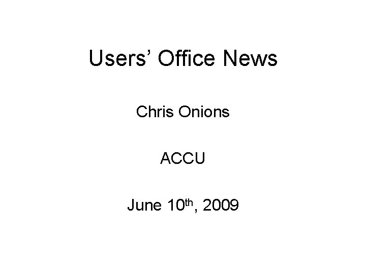 Users’ Office News Chris Onions ACCU June 10 th, 2009 