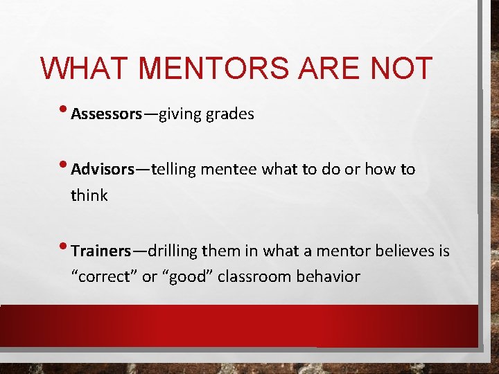 WHAT MENTORS ARE NOT • Assessors—giving grades • Advisors—telling mentee what to do or