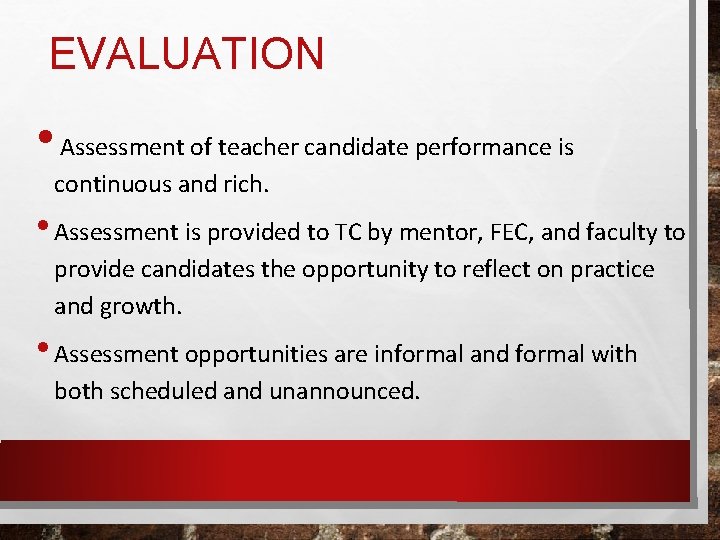 EVALUATION • Assessment of teacher candidate performance is continuous and rich. • Assessment is