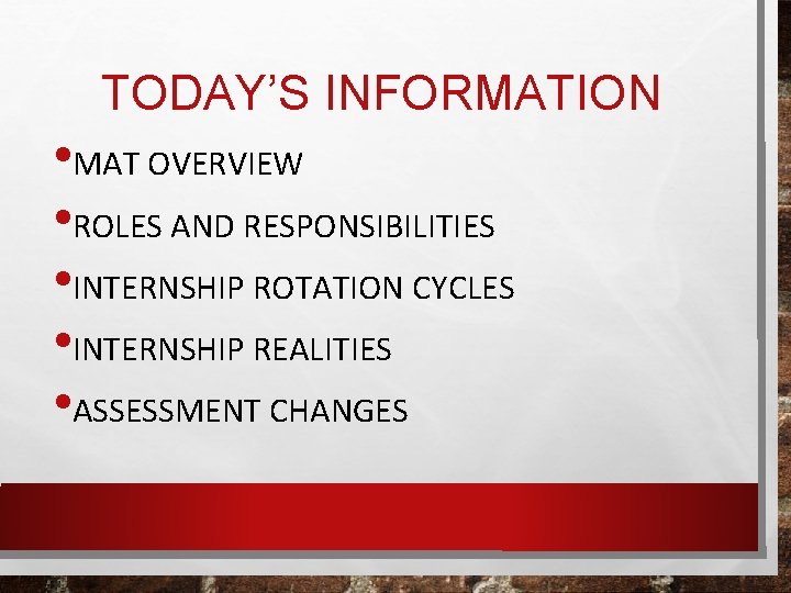 TODAY’S INFORMATION • MAT OVERVIEW • ROLES AND RESPONSIBILITIES • INTERNSHIP ROTATION CYCLES •