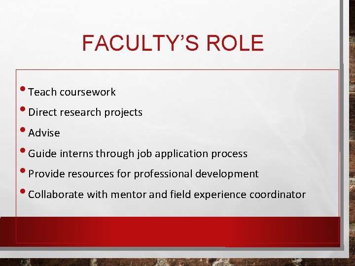 FACULTY’S ROLE • Teach coursework • Direct research projects • Advise • Guide interns