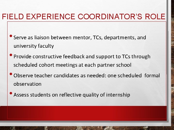 FIELD EXPERIENCE COORDINATOR’S ROLE • Serve as liaison between mentor, TCs, departments, and university