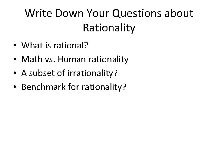 Write Down Your Questions about Rationality • • What is rational? Math vs. Human