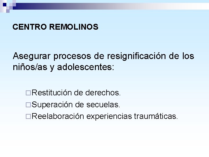 CENTRO REMOLINOS Asegurar procesos de resignificación de los niños/as y adolescentes: ¨ Restitución de