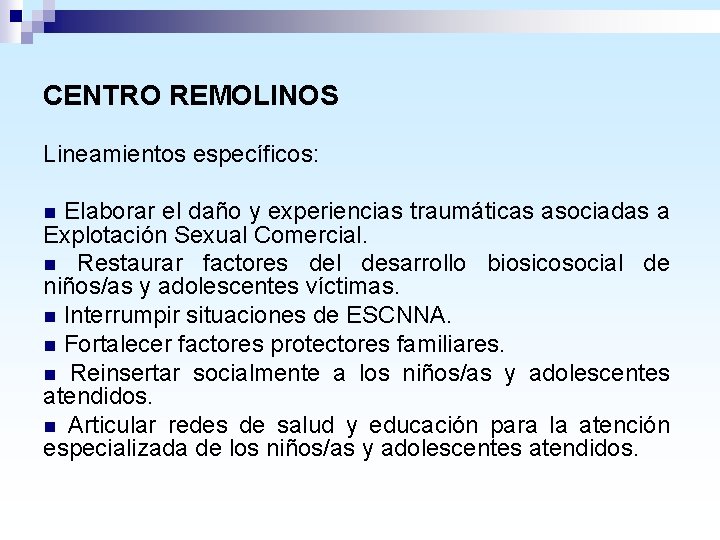 CENTRO REMOLINOS Lineamientos específicos: n Elaborar el daño y experiencias traumáticas asociadas a Explotación