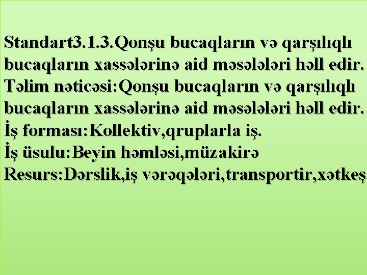Standart 3. 1. 3. Qonşu bucaqların və qarşılıqlı bucaqların xassələrinə aid məsələləri həll edir.
