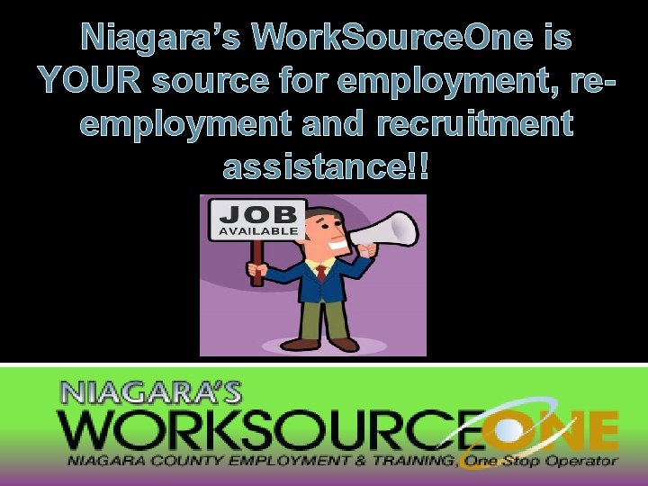 Niagara’s Work. Source. One is YOUR source for employment, reemployment and recruitment assistance!! 