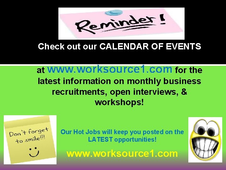 Check out our CALENDAR OF EVENTS at www. worksource 1. com for the latest