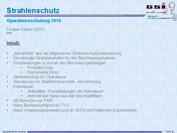 Strahlenschutz Operateursschulung 2018 Abteilung für Sicherheit und Strahlenschutz Torsten Radon (SIST) SSBv Inhalt: •