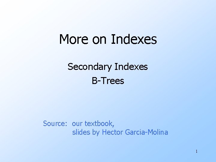 More on Indexes Secondary Indexes B-Trees Source: our textbook, slides by Hector Garcia-Molina 1