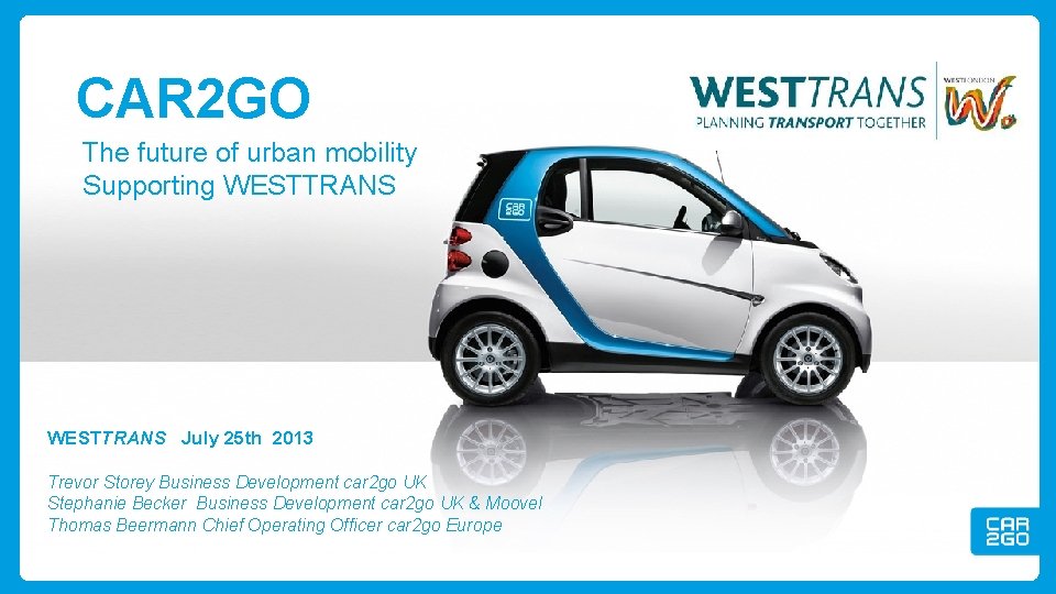 CAR 2 GO The future of urban mobility Supporting WESTTRANS July 25 th 2013