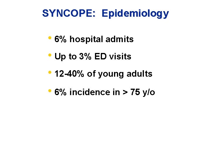 SYNCOPE: Epidemiology • 6% hospital admits • Up to 3% ED visits • 12