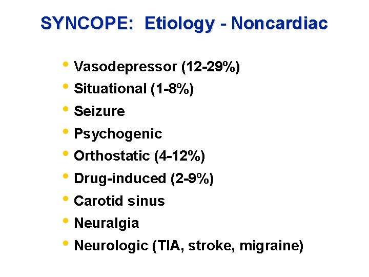 SYNCOPE: Etiology - Noncardiac • Vasodepressor (12 -29%) • Situational (1 -8%) • Seizure