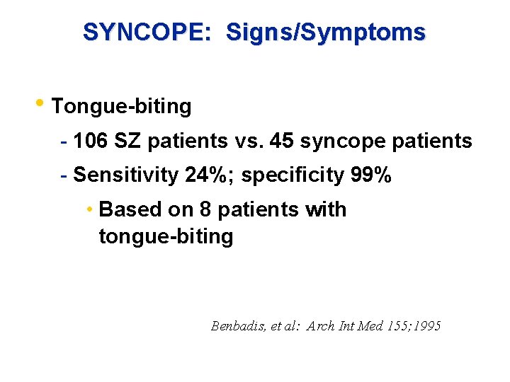 SYNCOPE: Signs/Symptoms • Tongue-biting - 106 SZ patients vs. 45 syncope patients - Sensitivity