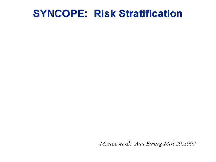 SYNCOPE: Risk Stratification Martin, et al: Ann Emerg Med 29; 1997 