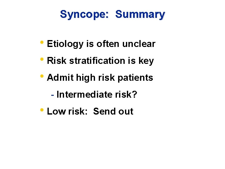 Syncope: Summary • Etiology is often unclear • Risk stratification is key • Admit