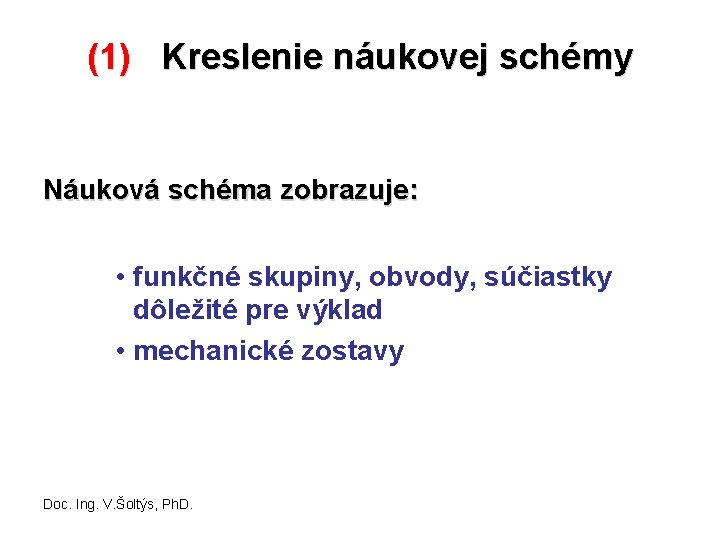 (1) Kreslenie náukovej schémy Náuková schéma zobrazuje: • funkčné skupiny, obvody, súčiastky dôležité pre