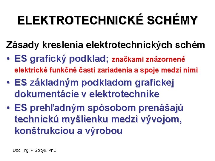 ELEKTROTECHNICKÉ SCHÉMY Zásady kreslenia elektrotechnických schém • ES grafický podklad; značkami znázornené elektrické funkčné