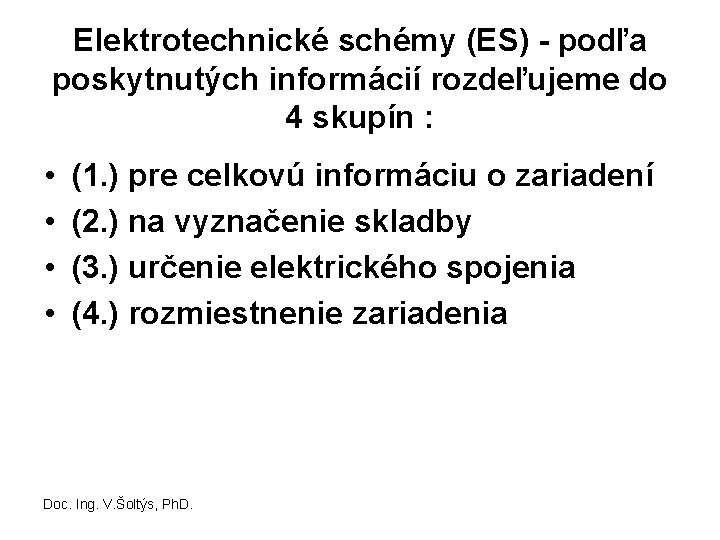 Elektrotechnické schémy (ES) - podľa poskytnutých informácií rozdeľujeme do 4 skupín : • •