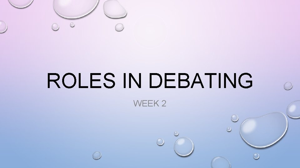 ROLES IN DEBATING WEEK 2 