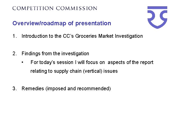 Overview/roadmap of presentation 1. Introduction to the CC’s Groceries Market Investigation 2. Findings from
