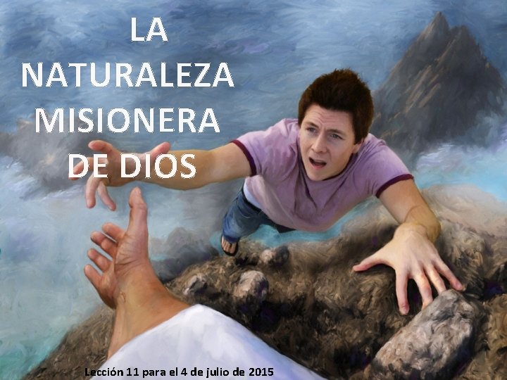 LA NATURALEZA MISIONERA DE DIOS Lección 11 para el 4 de julio de 2015