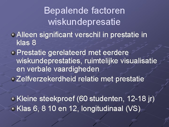 Bepalende factoren wiskundepresatie Alleen significant verschil in prestatie in klas 8 Prestatie gerelateerd met