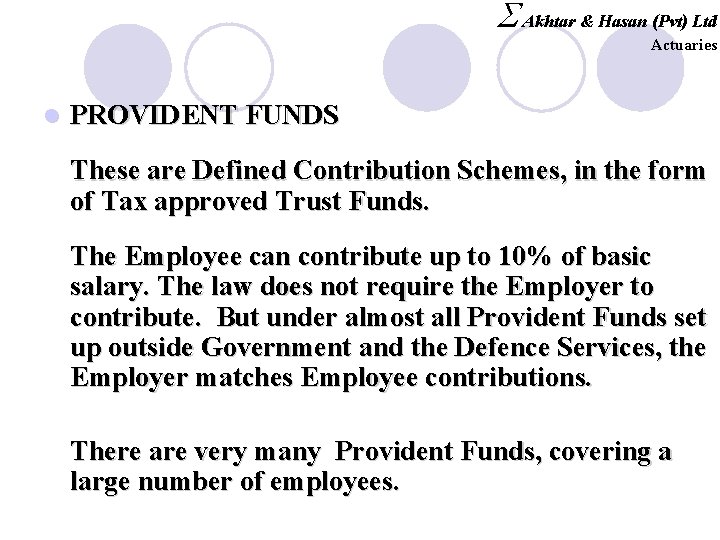 S Akhtar & Hasan (Pvt) Ltd Actuaries l PROVIDENT FUNDS These are Defined Contribution