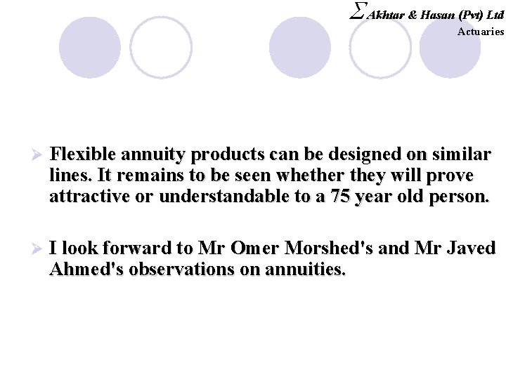 S Akhtar & Hasan (Pvt) Ltd Actuaries Ø Flexible annuity products can be designed