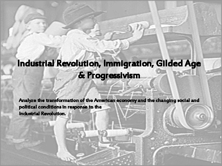 Industrial Revolution, Immigration, Gilded Age & Progressivism Analyze the transformation of the American economy