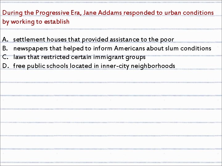 During the Progressive Era, Jane Addams responded to urban conditions by working to establish