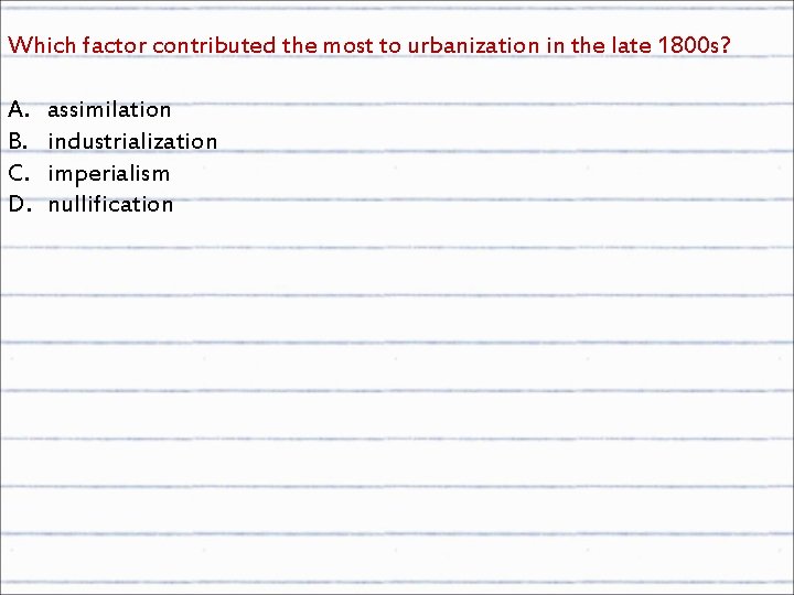 Which factor contributed the most to urbanization in the late 1800 s? A. B.