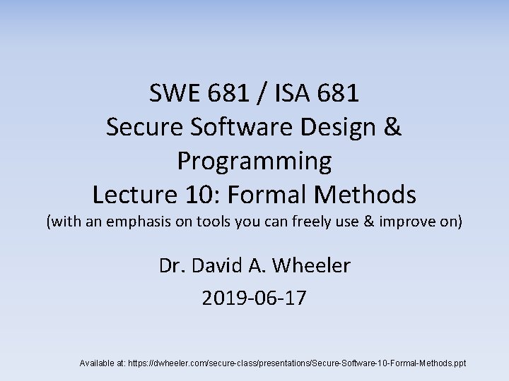 SWE 681 / ISA 681 Secure Software Design & Programming Lecture 10: Formal Methods